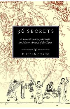 36 Secrets: A Decanic Journey through the Minor Arcana of the Tarot - T. Susan Chang