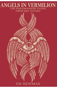 Angels in Vermilion: The Philosophers\' Stone: from Dee to DMT - P. D. Newman