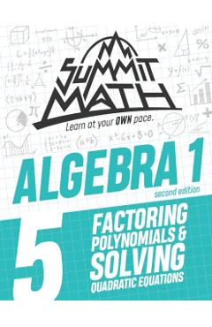 Summit Math Algebra 1 Book 5: Factoring Polynomials and Solving Quadratic Equations - Alex Joujan