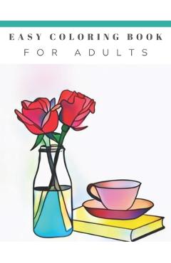 Easy Coloring Book For Adults: Beautiful Simple Designs, Floral, Flower Coloring Book, Large Print, For Beginners, Gift For Adults, Seniors, Birthday - Happyflo Press