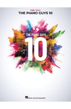 The Piano Guys 10: Matching Songbook with Arrangements for Piano and Cello from the Double CD 10th Anniversary Collection: Piano with Cello - The Piano Guys
