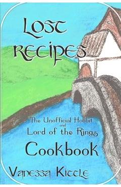 Lost Recipes The Unofficial Hobbit and Lord of the Rings Cookbook - Vanessa Kittle