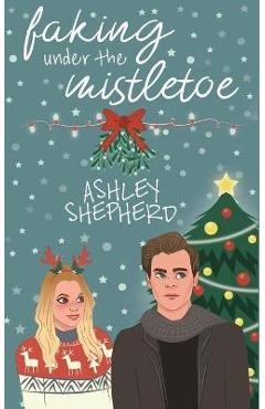 Faking Under the Mistletoe - Ashley Shepherd