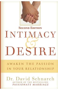 Intimacy & Desire: Awaken The Passion In Your Relationship - David Schnarch