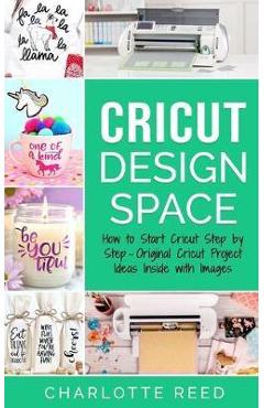 Cricut Design Space: How to Start Cricut Step by Step - Original Cricut Project Ideas Inside with Images - Charlotte Reed