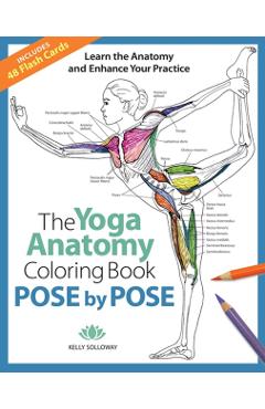 Pose by Pose, 2: Learn the Anatomy and Enhance Your Practice - Kelly Solloway