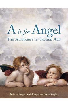 A is for Angel: The Alphabet in Sacred Art - Adrienne Keogler