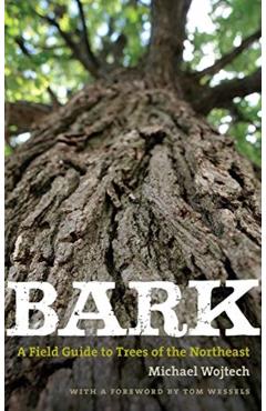 Bark: A Field Guide to Trees of the Northeast - Michael Wojtech