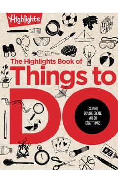 The Highlights Book of Things to Do: Discover, Explore, Create, and Do Great Things - Highlights