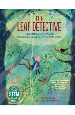 The Leaf Detective: How Margaret Lowman Uncovered Secrets in the Rainforest - Heather Lang