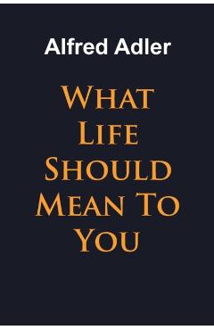 What Life Should Mean To You - Alfred Adler