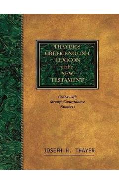 Thayer\'s Greek-English Lexicon of the New Testament: Coded With the Numbering System from Stron\'s Exhausive Concordance of the Bible - Joseph Thayer
