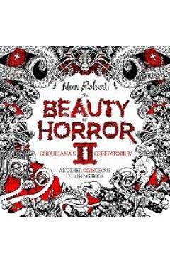 The Beauty of Horror 2: Ghouliana\'s Creepatorium Coloring Book - Alan Robert