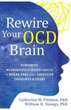 Rewire Your Ocd Brain: Powerful Neuroscience-Based Skills to Break Free from Obsessive Thoughts and Fears - Catherine M. Pittman