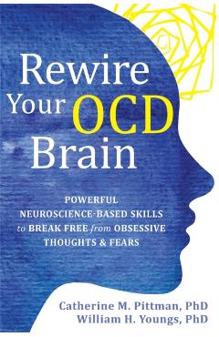 Rewire Your Ocd Brain: Powerful Neuroscience-Based Skills to Break Free from Obsessive Thoughts and Fears - Catherine M. Pittman