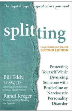 Splitting: Protecting Yourself While Divorcing Someone with Borderline or Narcissistic Personality Disorder - Bill Eddy