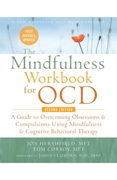 The Mindfulness Workbook for Ocd: A Guide to Overcoming Obsessions and Compulsions Using Mindfulness and Cognitive Behavioral Therapy - Jon Hershfield