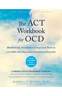 The ACT Workbook for Ocd: Mindfulness, Acceptance, and Exposure Skills to Live Well with Obsessive-Compulsive Disorder - Marisa T. Mazza