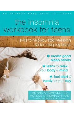 The Insomnia Workbook for Teens: Skills to Help You Stop Stressing and Start Sleeping Better - Michael A. Tompkins