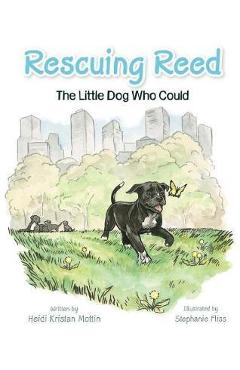 Rescuing Reed: The Little Dog Who Could - Heidi Mottin