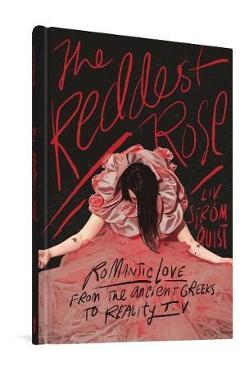 The Reddest Rose: Romantic Love from the Ancient Greeks to Reality TV - Liv Str�mquist