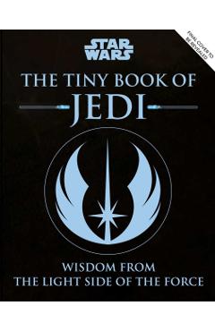 Star Wars: The Tiny Book of Jedi (Tiny Book): Wisdom from the Light Side of the Force - S. T. Bende