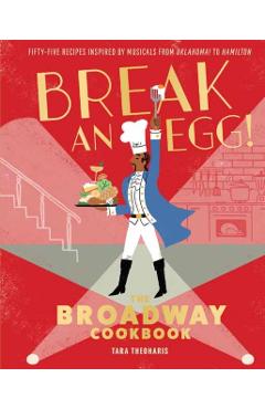 Break an Egg!: The Broadway Cookbook - Tara Theoharis