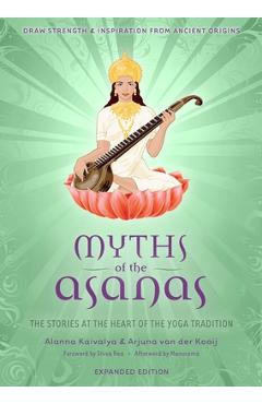 Myths of the Asanas: The Stories at the Heart of the Yoga Tradition - Alanna Kaivalya