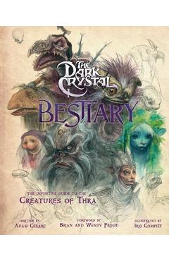 The Dark Crystal Bestiary: The Definitive Guide to the Creatures of Thra (the Dark Crystal: Age of Resistance, the Dark Crystal Book, Fantasy Art - Adam Cesare