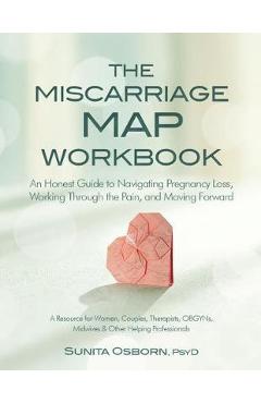 The Miscarriage Map Workbook: An Honest Guide to Navigating Pregnancy Loss, Working Through the Pain and Moving Forward - Sunita Osborn