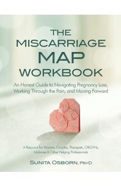 The Miscarriage Map Workbook: An Honest Guide to Navigating Pregnancy Loss, Working Through the Pain and Moving Forward - Sunita Osborn