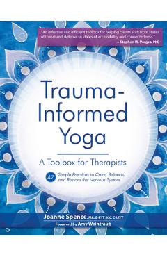 Trauma-Informed Yoga: A Toolbox for Therapists: 47 Practices to Calm, Balance, and Restore the Nervous System - Joanne Spence