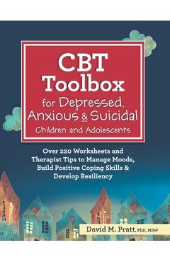 CBT Toolbox for Depressed, Anxious & Suicidal Children and Adolescents: Over 220 Worksheets and Therapist Tips to Manage Moods, Build Positive Coping - David Pratt
