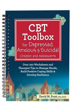 CBT Toolbox for Depressed, Anxious & Suicidal Children and Adolescents: Over 220 Worksheets and Therapist Tips to Manage Moods, Build Positive Coping - David Pratt