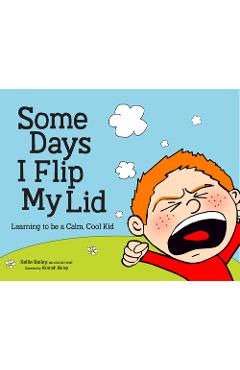 Some Days I Flip My Lid: Learning to Be a Calm, Cool Kid - Kellie Bailey