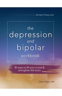 Depression and Bipolar Workbook: 30 Ways to Lift Your Mood & Strengthen the Brain - Chris Aiken