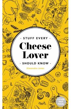 Stuff Every Cheese Lover Should Know - Alexandra Jones