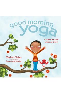 Good Morning Yoga: A Pose-By-Pose Wake Up Story - Mariam Gates