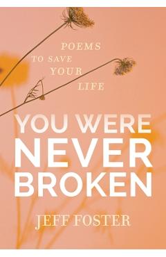 You Were Never Broken: Poems to Save Your Life - Jeff Foster