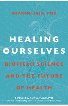 Healing Ourselves: Biofield Science and the Future of Health - Shamini Jain