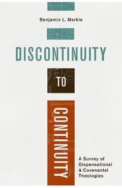Discontinuity to Continuity: A Survey of Dispensational and Covenantal Theologies - Benjamin L. Merkle
