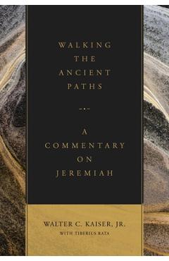 Walking the Ancient Paths: A Commentary on Jeremiah - Walter C. Kaiser Jr