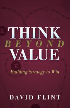 Think Beyond Value: Building Strategy to Win - David Flint