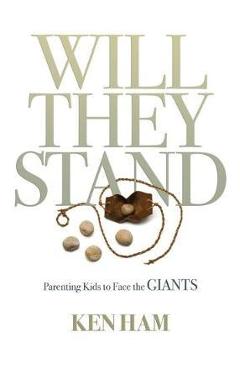 Will They Stand: Parenting Kids to Face the Giants - Ken Ham