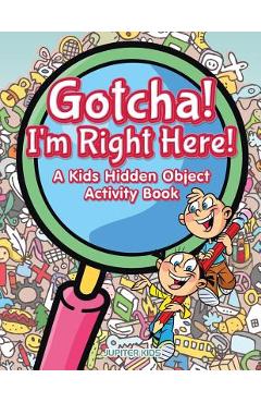 Gotcha! I\'m Right Here! A Kids Hidden Object Activity Book - Jupiter Kids