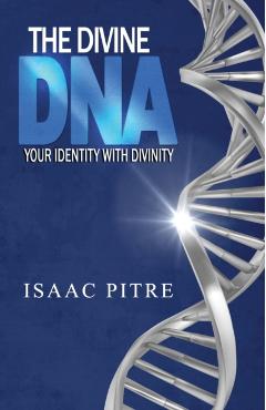 The Divine DNA: Your Identity With Divinity - Isaac Pitre