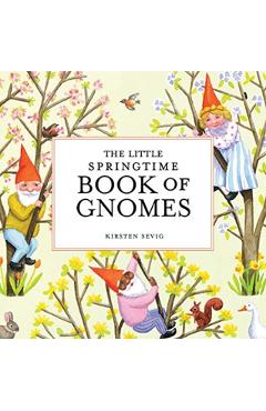 The Little Springtime Book of Gnomes - Kirsten Sevig