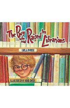 The Boy Who Was Raised by Librarians - Carla Morris
