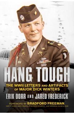 Hang Tough: The WWII Letters and Artifacts of Major Dick Winters - Erik Dorr