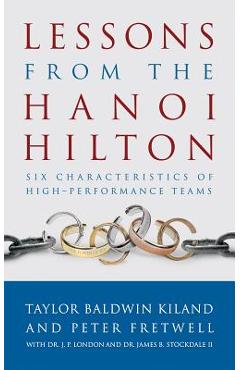 Lessons from the Hanoi Hilton: Six Characteristics of High-Performance Teams - Taylor Baldwin Kiland
